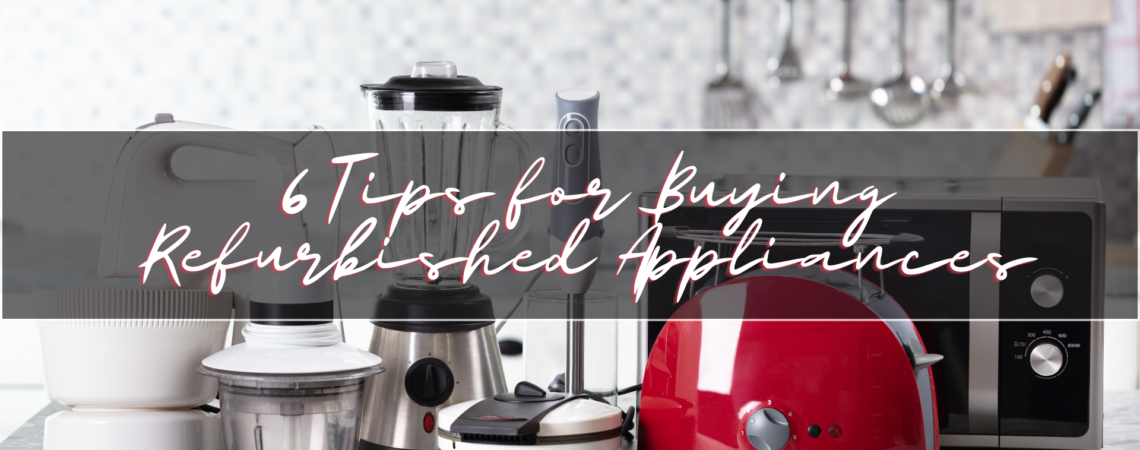 6 Tips for Buying Refurbished Appliances